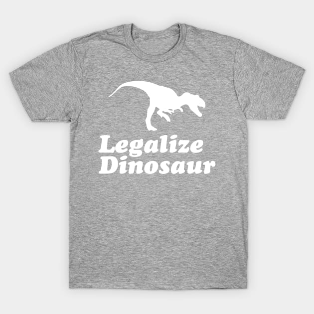 Legalize Dinosaur T-Shirt by dinosareforever